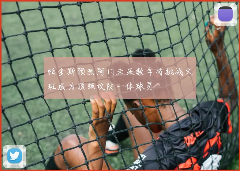 帕金斯预测阿门未来数年将挑战文班成为顶级攻防一体球员