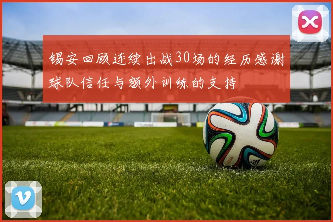 锡安回顾连续出战30场的经历感谢球队信任与额外训练的支持