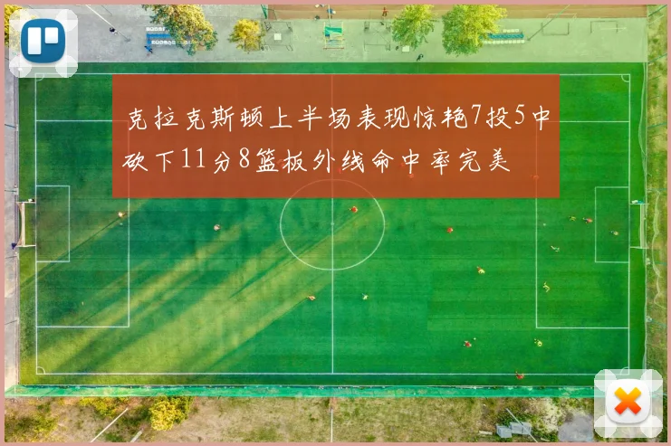 克拉克斯顿上半场表现惊艳7投5中砍下11分8篮板外线命中率完美